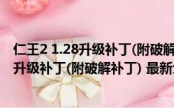 仁王2 1.28升级补丁(附破解补丁) 最新免费版（仁王2 1.28升级补丁(附破解补丁) 最新免费版功能简介）