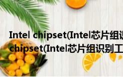 Intel chipset(Intel芯片组识别工具) V3.27 官方版（Intel chipset(Intel芯片组识别工具) V3.27 官方版功能简介）