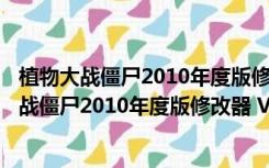 植物大战僵尸2010年度版修改器 V1.2 绿色免费版（植物大战僵尸2010年度版修改器 V1.2 绿色免费版功能简介）