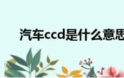 汽车ccd是什么意思（ccd是什么意思）