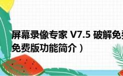 屏幕录像专家 V7.5 破解免费版（屏幕录像专家 V7.5 破解免费版功能简介）