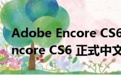 Adobe Encore CS6 正式中文版（Adobe Encore CS6 正式中文版功能简介）