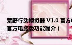 荒野行动模拟器 V1.0 官方电脑版（荒野行动模拟器 V1.0 官方电脑版功能简介）