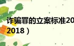 诈骗罪的立案标准200元（诈骗罪的立案标准2018）