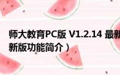 师大教育PC版 V1.2.14 最新版（师大教育PC版 V1.2.14 最新版功能简介）