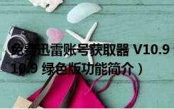 免费迅雷账号获取器 V10.9 绿色版（免费迅雷账号获取器 V10.9 绿色版功能简介）