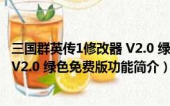 三国群英传1修改器 V2.0 绿色免费版（三国群英传1修改器 V2.0 绿色免费版功能简介）