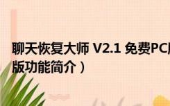 聊天恢复大师 V2.1 免费PC版（聊天恢复大师 V2.1 免费PC版功能简介）