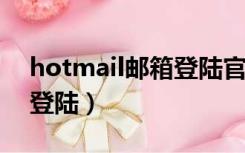 hotmail邮箱登陆官网（hotmail com邮箱登陆）