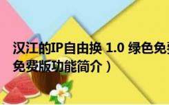 汉江的IP自由换 1.0 绿色免费版（汉江的IP自由换 1.0 绿色免费版功能简介）