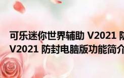 可乐迷你世界辅助 V2021 防封电脑版（可乐迷你世界辅助 V2021 防封电脑版功能简介）