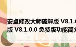 安卓修改大师破解版 V8.1.0.0 免费版（安卓修改大师破解版 V8.1.0.0 免费版功能简介）