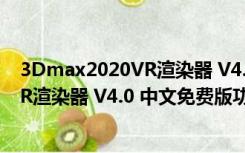 3Dmax2020VR渲染器 V4.0 中文免费版（3Dmax2020VR渲染器 V4.0 中文免费版功能简介）