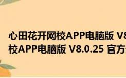 心田花开网校APP电脑版 V8.0.25 官方最新版（心田花开网校APP电脑版 V8.0.25 官方最新版功能简介）