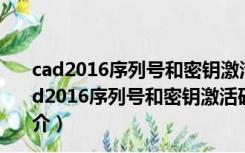 cad2016序列号和密钥激活码注册机 64位 绿色免费版（cad2016序列号和密钥激活码注册机 64位 绿色免费版功能简介）