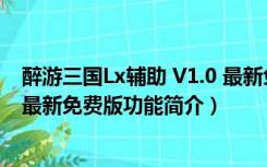 醉游三国Lx辅助 V1.0 最新免费版（醉游三国Lx辅助 V1.0 最新免费版功能简介）