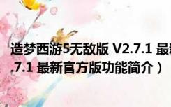 造梦西游5无敌版 V2.7.1 最新官方版（造梦西游5无敌版 V2.7.1 最新官方版功能简介）