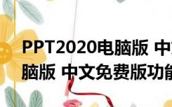 PPT2020电脑版 中文免费版（PPT2020电脑版 中文免费版功能简介）