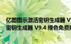 亿图图示激活密钥生成器 V9.4 绿色免费版（亿图图示激活密钥生成器 V9.4 绿色免费版功能简介）