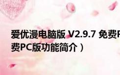 爱优漫电脑版 V2.9.7 免费PC版（爱优漫电脑版 V2.9.7 免费PC版功能简介）