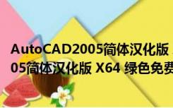 AutoCAD2005简体汉化版 X64 绿色免费版（AutoCAD2005简体汉化版 X64 绿色免费版功能简介）