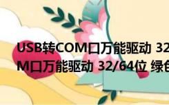 USB转COM口万能驱动 32/64位 绿色免费版（USB转COM口万能驱动 32/64位 绿色免费版功能简介）