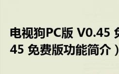 电视狗PC版 V0.45 免费版（电视狗PC版 V0.45 免费版功能简介）