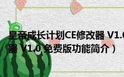 皇帝成长计划CE修改器 V1.0 免费版（皇帝成长计划CE修改器 V1.0 免费版功能简介）