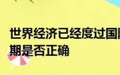 世界经济已经度过国际金融危机后的深度调整期是否正确