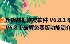 超级数据恢复软件 V6.8.1 破解免费版（超级数据恢复软件 V6.8.1 破解免费版功能简介）