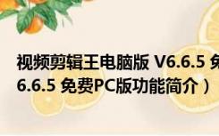 视频剪辑王电脑版 V6.6.5 免费PC版（视频剪辑王电脑版 V6.6.5 免费PC版功能简介）