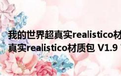 我的世界超真实realistico材质包 V1.9 官方版（我的世界超真实realistico材质包 V1.9 官方版功能简介）