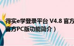 得实e学登录平台 V4.8 官方PC版（得实e学登录平台 V4.8 官方PC版功能简介）