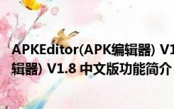 APKEditor(APK编辑器) V1.8 中文版（APKEditor(APK编辑器) V1.8 中文版功能简介）