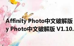 Affinity Photo中文破解版 V1.10.5.1227 免费版（Affinity Photo中文破解版 V1.10.5.1227 免费版功能简介）