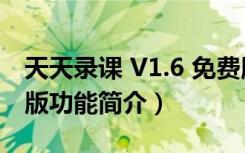 天天录课 V1.6 免费版（天天录课 V1.6 免费版功能简介）