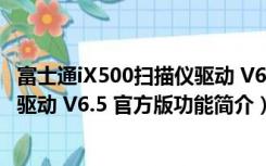 富士通iX500扫描仪驱动 V6.5 官方版（富士通iX500扫描仪驱动 V6.5 官方版功能简介）