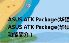 ASUS ATK Package(华硕快捷键驱动) V1.0.0033 官方版（ASUS ATK Package(华硕快捷键驱动) V1.0.0033 官方版功能简介）