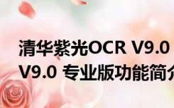 清华紫光OCR V9.0 专业版（清华紫光OCR V9.0 专业版功能简介）