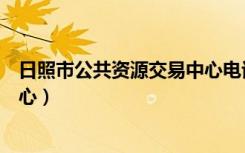 日照市公共资源交易中心电话号码（日照市公共资源交易中心）