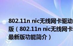 802.11n nic无线网卡驱动电脑版 Win7/8/10/XP 官方最新版（802.11n nic无线网卡驱动电脑版 Win7/8/10/XP 官方最新版功能简介）