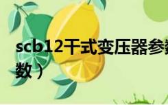 scb12干式变压器参数（scb10干式变压器参数）