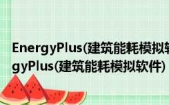 EnergyPlus(建筑能耗模拟软件) V9.0.1 官方最新版（EnergyPlus(建筑能耗模拟软件) V9.0.1 官方最新版功能简介）