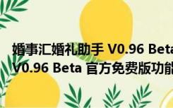 婚事汇婚礼助手 V0.96 Beta 官方免费版（婚事汇婚礼助手 V0.96 Beta 官方免费版功能简介）