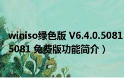 winiso绿色版 V6.4.0.5081 免费版（winiso绿色版 V6.4.0.5081 免费版功能简介）