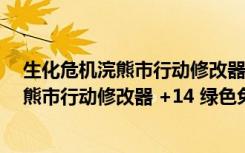 生化危机浣熊市行动修改器 +14 绿色免费版（生化危机浣熊市行动修改器 +14 绿色免费版功能简介）