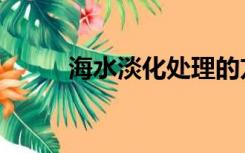 海水淡化处理的方法（海水淡化）