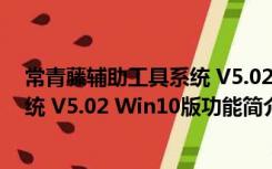 常青藤辅助工具系统 V5.02 Win10版（常青藤辅助工具系统 V5.02 Win10版功能简介）