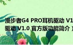 漫步者G4 PRO耳机驱动 V1.0 官方版（漫步者G4 PRO耳机驱动 V1.0 官方版功能简介）