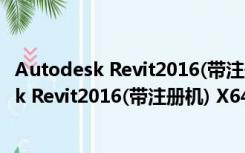 Autodesk Revit2016(带注册机) X64位 免费版（Autodesk Revit2016(带注册机) X64位 免费版功能简介）